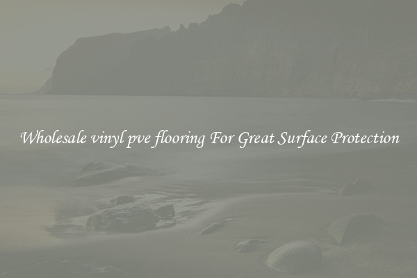 Wholesale vinyl pve flooring For Great Surface Protection