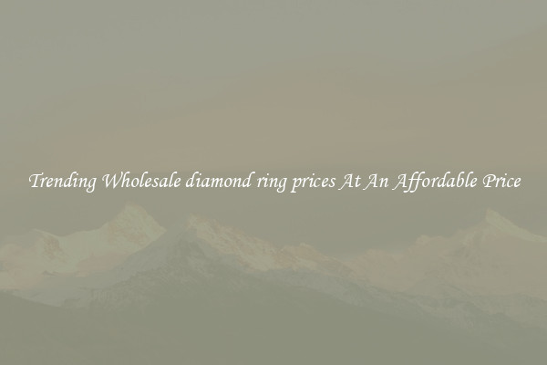 Trending Wholesale diamond ring prices At An Affordable Price