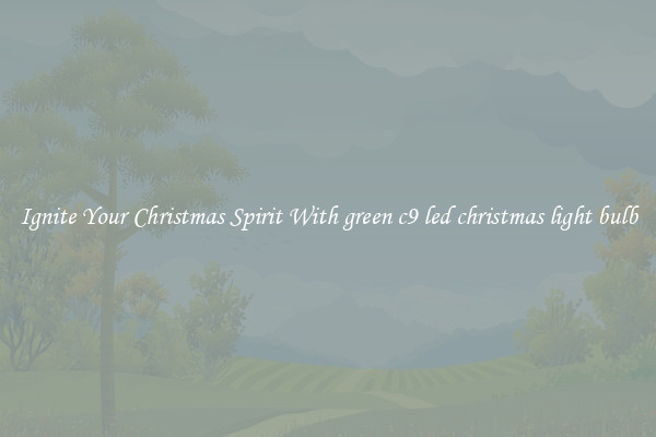 Ignite Your Christmas Spirit With green c9 led christmas light bulb