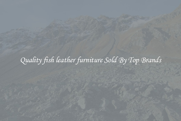Quality fish leather furniture Sold By Top Brands