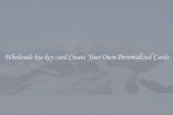 Wholesale kia key card Create Your Own Personalized Cards