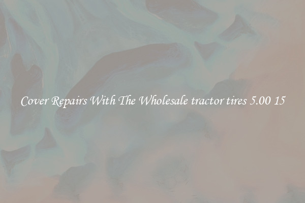 Cover Repairs With The Wholesale tractor tires 5.00 15 