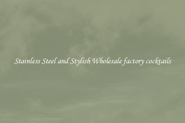 Stainless Steel and Stylish Wholesale factory cocktails