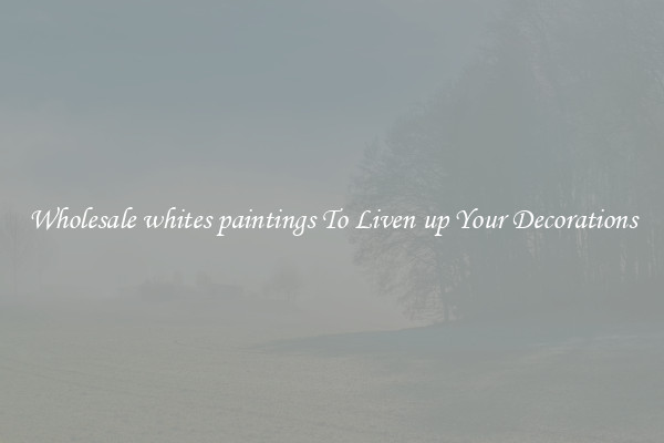 Wholesale whites paintings To Liven up Your Decorations