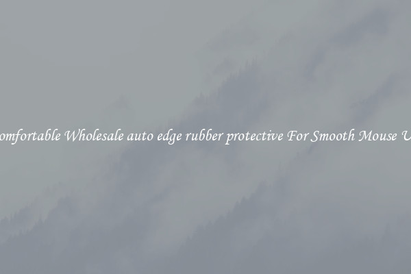 Comfortable Wholesale auto edge rubber protective For Smooth Mouse Use