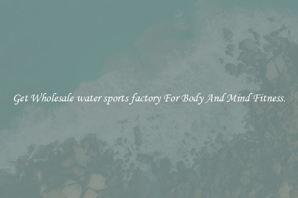 Get Wholesale water sports factory For Body And Mind Fitness.