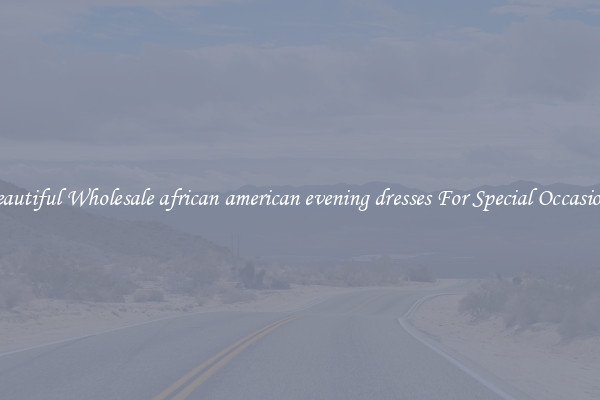 Beautiful Wholesale african american evening dresses For Special Occasions
