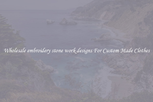 Wholesale embroidery stone work designs For Custom Made Clothes