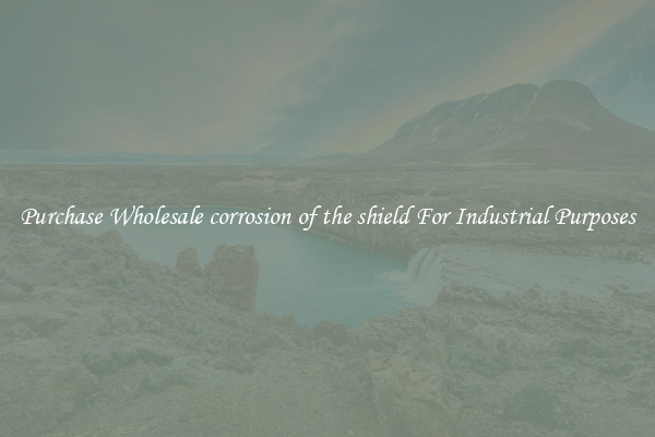 Purchase Wholesale corrosion of the shield For Industrial Purposes