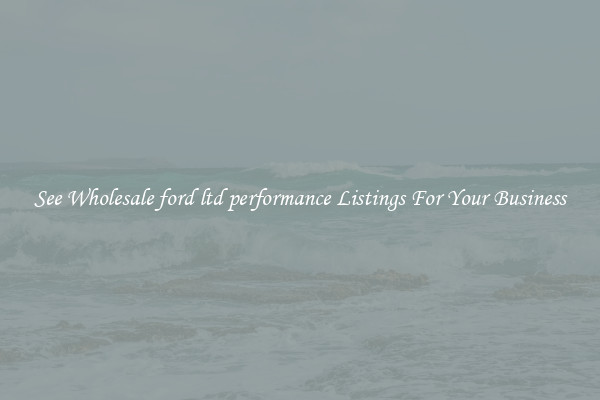 See Wholesale ford ltd performance Listings For Your Business