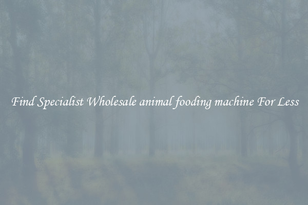  Find Specialist Wholesale animal fooding machine For Less 