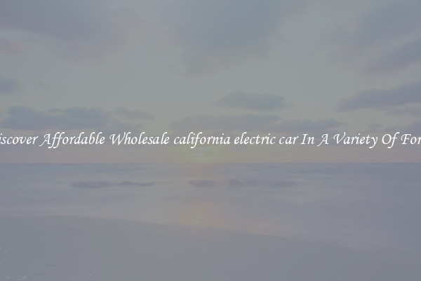 Discover Affordable Wholesale california electric car In A Variety Of Forms