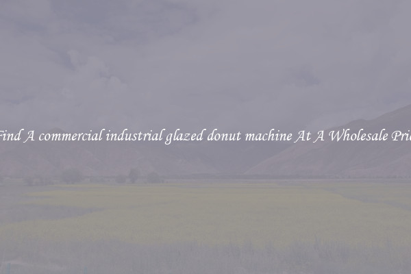 Find A commercial industrial glazed donut machine At A Wholesale Price