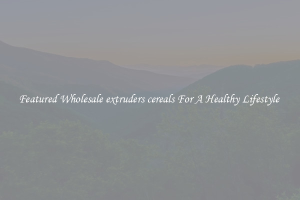 Featured Wholesale extruders cereals For A Healthy Lifestyle 