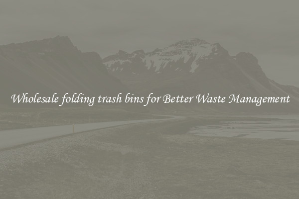 Wholesale folding trash bins for Better Waste Management
