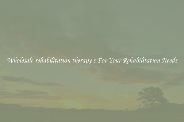 Wholesale rehabilitation therapy s For Your Rehabilitation Needs