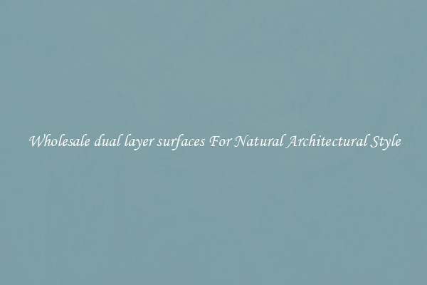 Wholesale dual layer surfaces For Natural Architectural Style