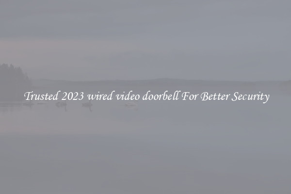 Trusted 2023 wired video doorbell For Better Security