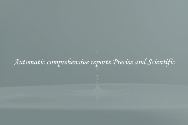 Automatic comprehensive reports Precise and Scientific