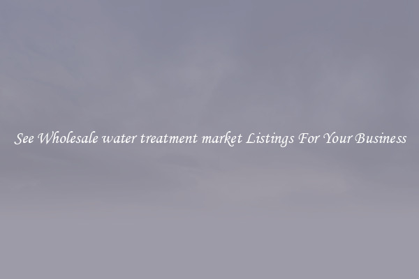 See Wholesale water treatment market Listings For Your Business