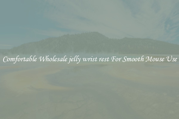Comfortable Wholesale jelly wrist rest For Smooth Mouse Use