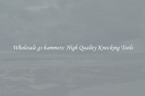 Wholesale gs hammers: High Quality Knocking Tools