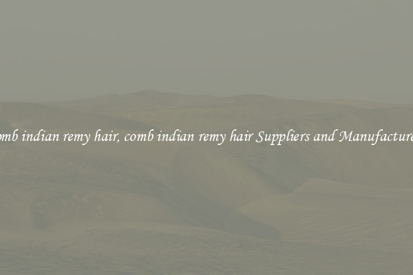 comb indian remy hair, comb indian remy hair Suppliers and Manufacturers