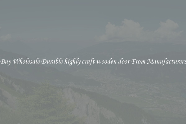 Buy Wholesale Durable highly craft wooden door From Manufacturers
