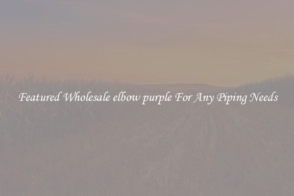 Featured Wholesale elbow purple For Any Piping Needs