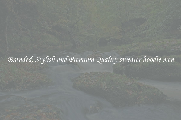 Branded, Stylish and Premium Quality sweater hoodie men