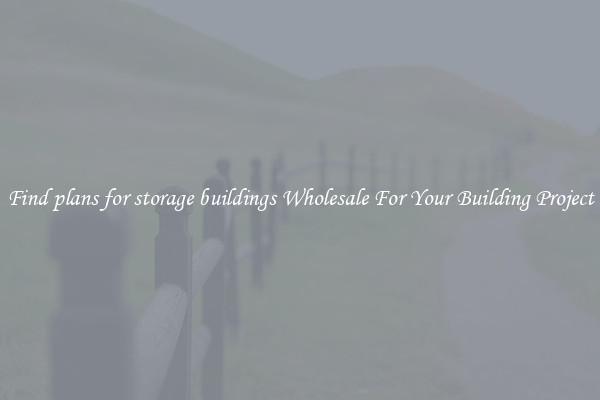 Find plans for storage buildings Wholesale For Your Building Project