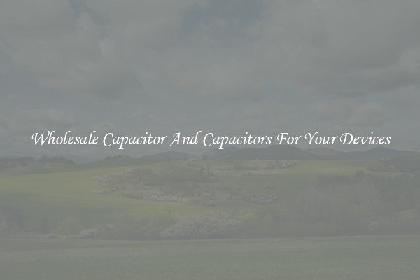Wholesale Capacitor And Capacitors For Your Devices