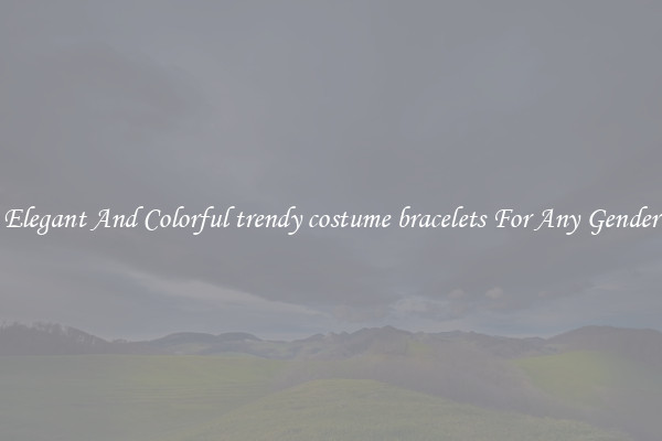 Elegant And Colorful trendy costume bracelets For Any Gender