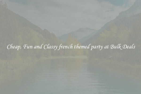Cheap, Fun and Classy french themed party at Bulk Deals