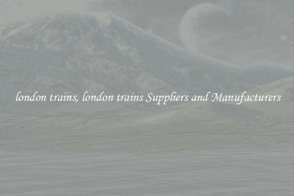 london trains, london trains Suppliers and Manufacturers