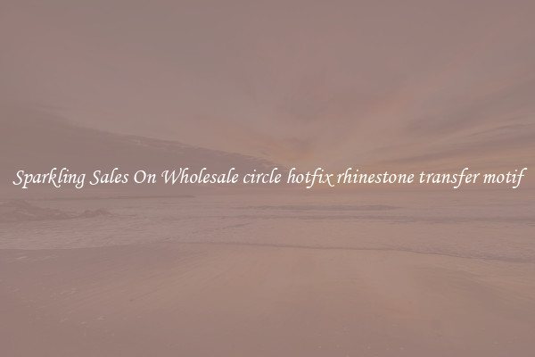Sparkling Sales On Wholesale circle hotfix rhinestone transfer motif
