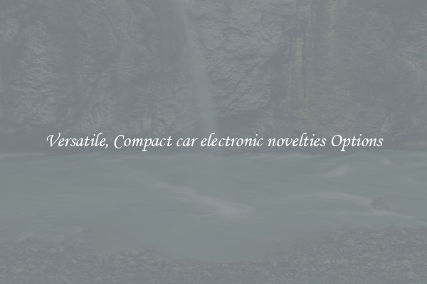 Versatile, Compact car electronic novelties Options