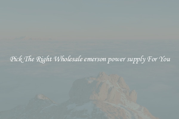 Pick The Right Wholesale emerson power supply For You