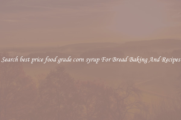 Search best price food grade corn syrup For Bread Baking And Recipes