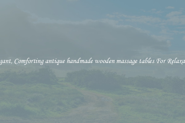 Elegant, Comforting antique handmade wooden massage tables For Relaxation