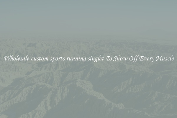 Wholesale custom sports running singlet To Show Off Every Muscle