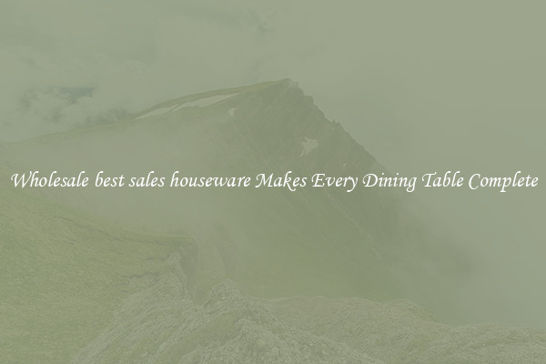 Wholesale best sales houseware Makes Every Dining Table Complete