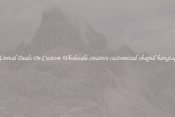 Unreal Deals On Custom Wholesale creative customized shaped hangtag