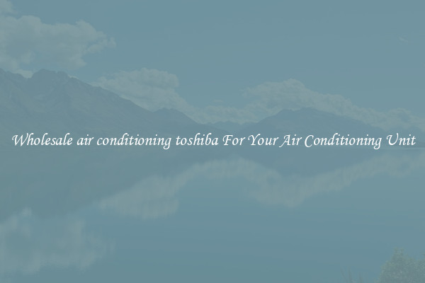 Wholesale air conditioning toshiba For Your Air Conditioning Unit
