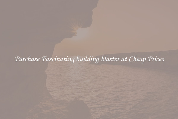 Purchase Fascinating building blaster at Cheap Prices