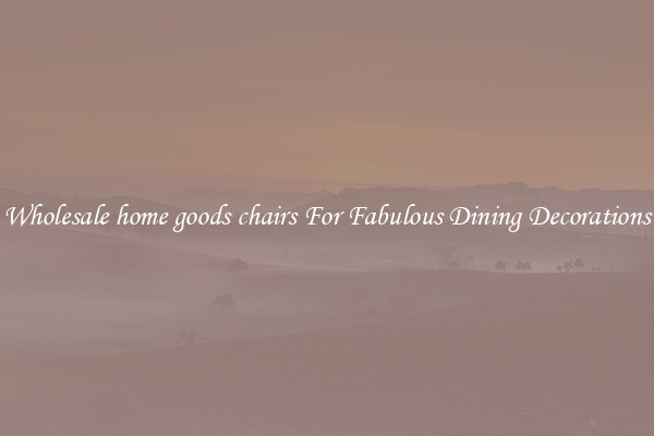 Wholesale home goods chairs For Fabulous Dining Decorations