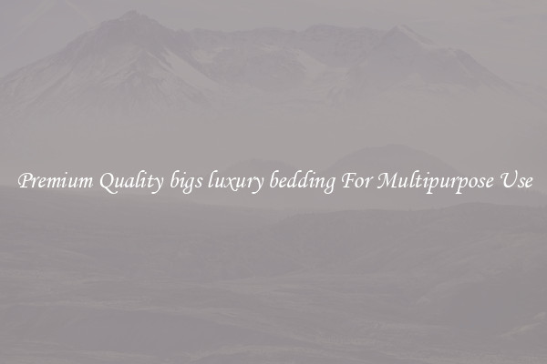 Premium Quality bigs luxury bedding For Multipurpose Use