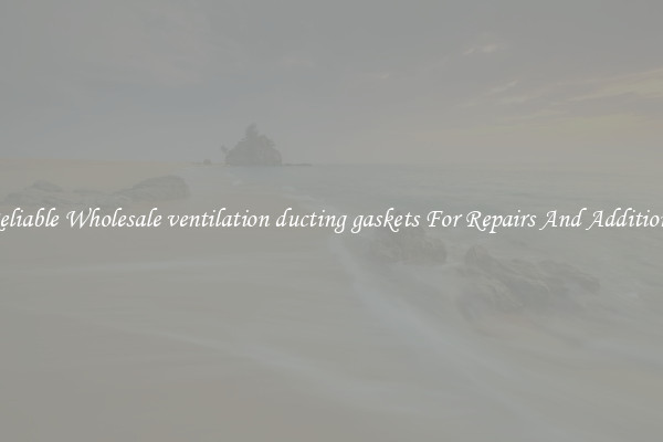 Reliable Wholesale ventilation ducting gaskets For Repairs And Additions