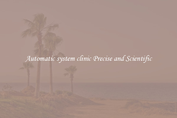 Automatic system clinic Precise and Scientific
