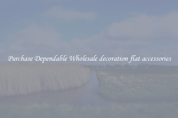 Purchase Dependable Wholesale decoration flat accessories